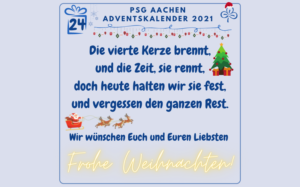 Die vierte Kerze brennt, und die Zeit, sie rennt, doch heute halten wir sie fest, und vergessen den ganzen Rest. Wir wünschen Euch und Euren Liebsten Frohe Weihnachten!